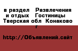  в раздел : Развлечения и отдых » Гостиницы . Тверская обл.,Конаково г.